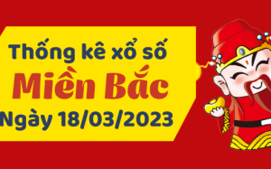 Thống kê phân tích Miền Bắc 18/3/2023 - Dự đoán XSMB 18/3/2023 chuẩn