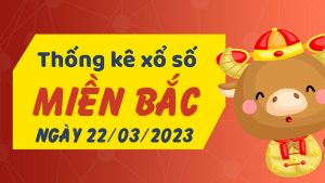 Thống kê XSMB 22/03/2023 - Phân tích dự đoán xổ số Miền Bắc 22/03/2023