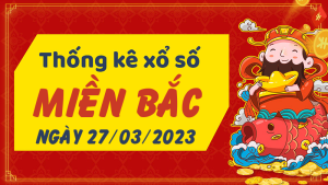 Thống kê phân tích XSMB Thứ 2 ngày 27/03/2023 - Thống kê giải đặc biệt phân tích cầu lô tô xổ số Miền Bắc 27/03/2023