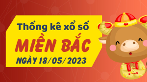 Thống kê phân tích XSMB Thứ 5 ngày 18/05/2023 - Thống kê giải đặc biệt phân tích cầu lô tô xổ số Miền Bắc 18/05/2023