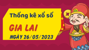 Thống kê phân tích XSGL Thứ 6 ngày 26/05/2023 - Thống kê giải đặc biệt phân tích cầu lô tô xổ số Gia Lai 26/05/2023