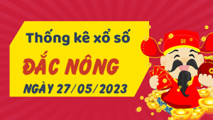 Thống kê phân tích XSDNO Thứ 7 ngày 27/05/2023 - Thống kê giải đặc biệt phân tích cầu lô tô xổ số Đắc Nông 27/05/2023