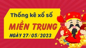 Thống kê phân tích XSMT Thứ 7 ngày 27/05/2023 - Thống kê giải đặc biệt phân tích cầu lô tô xổ số miền Trung 27/05/2023