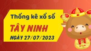 Thống kê phân tích XSTN Thứ 5 ngày 27/07/2023 - Thống kê giải đặc biệt phân tích cầu lô tô xổ số Tây Ninh 27/07/2023