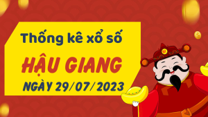 Thống kê phân tích XSHG Thứ 7 ngày 29/07/2023 - Thống kê giải đặc biệt phân tích cầu lô tô xổ số Hậu Giang 29/07/2023