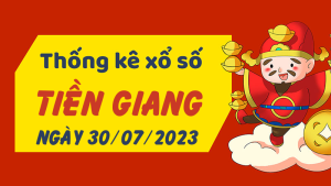 Thống kê phân tích XSTG Chủ Nhật ngày 30/07/2023 - Thống kê giải đặc biệt phân tích cầu lô tô xổ số Tiền Giang 30/07/2023