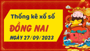 Thống kê phân tích XSDN Thứ 4 ngày 27/09/2023 - Thống kê giải đặc biệt phân tích cầu lô tô xổ số Đồng Nai 27/09/2023