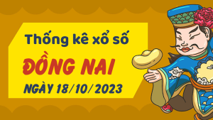 Thống kê phân tích XSDN Thứ 4 ngày 18/10/2023 - Thống kê giải đặc biệt phân tích cầu lô tô xổ số Đồng Nai 18/10/2023