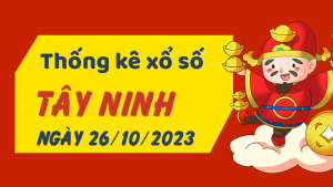 Thống kê phân tích XSTN Thứ 5 ngày 26/10/2023 - Thống kê giải đặc biệt phân tích cầu lô tô xổ số Tây Ninh 26/10/2023