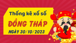 Thống kê phân tích XSDT Thứ 2 ngày 30/10/2023 - Thống kê giải đặc biệt phân tích cầu lô tô xổ số Đồng Tháp 30/10/2023