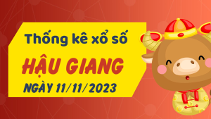 Thống kê phân tích XSHG Thứ 7 ngày 11/11/2023 - Thống kê giải đặc biệt phân tích cầu lô tô xổ số Hậu Giang 11/11/2023