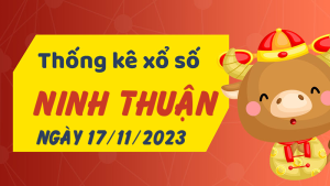 Thống kê phân tích XSNT Thứ 6 ngày 17/11/2023 - Thống kê giải đặc biệt phân tích cầu lô tô xổ số Ninh Thuận 17/11/2023