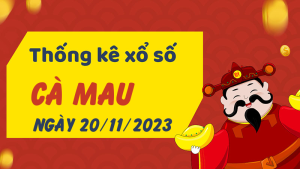 Thống kê phân tích XSCM Thứ 2 ngày 20/11/2023 - Thống kê giải đặc biệt phân tích cầu lô tô xổ số Cà Mau 20/11/2023