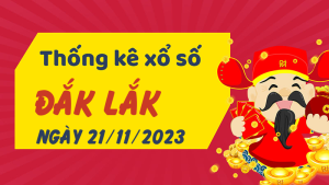 Thống kê phân tích XSDLK Thứ 3 ngày 21/11/2023 - Thống kê giải đặc biệt phân tích cầu lô tô xổ số Đắk Lắk 21/11/2023