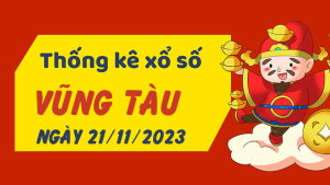 Thống kê phân tích XSVT Thứ 3 ngày 21/11/2023 - Thống kê giải đặc biệt phân tích cầu lô tô xổ số Vũng Tàu 21/11/2023