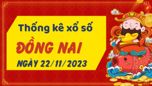 Thống kê phân tích XSDN Thứ 4 ngày 22/11/2023 - Thống kê giải đặc biệt phân tích cầu lô tô xổ số Đồng Nai 22/11/2023