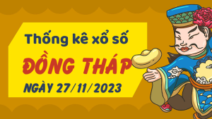 Thống kê phân tích XSDT Thứ 2 ngày 27/11/2023 - Thống kê giải đặc biệt phân tích cầu lô tô xổ số Đồng Tháp 27/11/2023