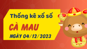 Thống kê phân tích XSCM Thứ 2 ngày 04/12/2023 - Thống kê giải đặc biệt phân tích cầu lô tô xổ số Cà Mau 04/12/2023