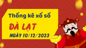 Thống kê phân tích XSLD Chủ Nhật ngày 10/12/2023 - Thống kê giải đặc biệt phân tích cầu lô tô xổ số Đà Lạt 10/12/2023