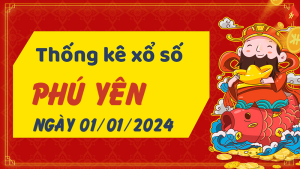 Thống kê phân tích XSPY Thứ 2 ngày 01/01/2024 - Thống kê giải đặc biệt phân tích cầu lô tô xổ số Phú Yên 01/01/2024