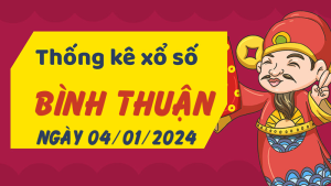 Thống kê phân tích XSBTH Thứ 5 ngày 04/01/2024 - Thống kê giải đặc biệt phân tích cầu lô tô xổ số Bình Thuận 04/01/2024