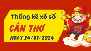 Thống kê phân tích XSCT Thứ 4 ngày 24/01/2024 - Thống kê giải đặc biệt phân tích cầu lô tô xổ số Cần Thơ 24/01/2024