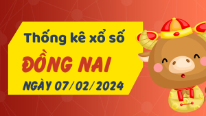 Thống kê phân tích XSDN Thứ 4 ngày 07/02/2024 - Thống kê giải đặc biệt phân tích cầu lô tô xổ số Đồng Nai 07/02/2024