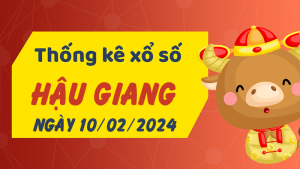 Thống kê phân tích XSHG Thứ 7 ngày 10/02/2024 - Thống kê giải đặc biệt phân tích cầu lô tô xổ số Hậu Giang 10/02/2024