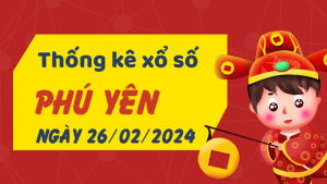 Thống kê phân tích XSPY Thứ 2 ngày 26/02/2024 - Thống kê giải đặc biệt phân tích cầu lô tô xổ số Phú Yên 26/02/2024