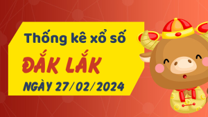 Thống kê phân tích XSDLK Thứ 3 ngày 27/02/2024 - Thống kê giải đặc biệt phân tích cầu lô tô xổ số Đắk Lắk 27/02/2024