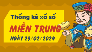 Thống kê phân tích XSMT Thứ 5 ngày 29/02/2024 - Thống kê giải đặc biệt phân tích cầu lô tô xổ số miền Trung 29/02/2024