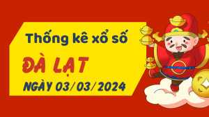 Thống kê phân tích XSLD Chủ Nhật ngày 03/03/2024 - Thống kê giải đặc biệt phân tích cầu lô tô xổ số Đà Lạt 03/03/2024