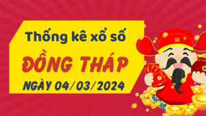 Thống kê phân tích XSDT Thứ 2 ngày 04/03/2024 - Thống kê giải đặc biệt phân tích cầu lô tô xổ số Đồng Tháp 04/03/2024