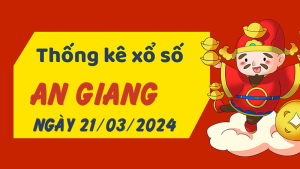 Thống kê phân tích XSAG Thứ 5 ngày 21/03/2024 - Thống kê giải đặc biệt phân tích cầu lô tô xổ số An Giang 21/03/2024