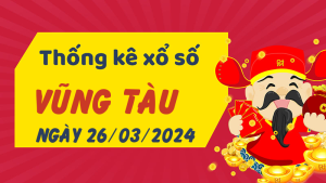 Thống kê phân tích XSVT Thứ 3 ngày 26/03/2024 - Thống kê giải đặc biệt phân tích cầu lô tô xổ số Vũng Tàu 26/03/2024