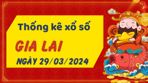 Thống kê phân tích XSGL Thứ 6 ngày 29/03/2024 - Thống kê giải đặc biệt phân tích cầu lô tô xổ số Gia Lai 29/03/2024