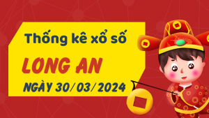 Thống kê phân tích XSLA Thứ 7 ngày 30/03/2024 - Thống kê giải đặc biệt phân tích cầu lô tô xổ số Long An 30/03/2024