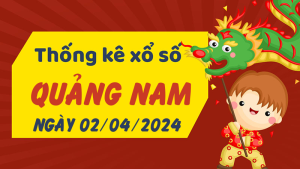 Thống kê phân tích XSQNM Thứ 3 ngày 02/04/2024 - Thống kê giải đặc biệt phân tích cầu lô tô xổ số Quảng Nam 02/04/2024