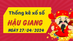 Thống kê phân tích XSHG Thứ 7 ngày 27/04/2024 - Thống kê giải đặc biệt phân tích cầu lô tô xổ số Hậu Giang 27/04/2024