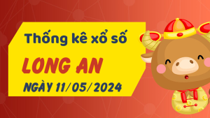 Thống kê phân tích XSLA Thứ 7 ngày 11/05/2024 - Thống kê giải đặc biệt phân tích cầu lô tô xổ số Long An 11/05/2024