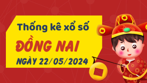 Thống kê phân tích XSDN Thứ 4 ngày 22/05/2024 - Thống kê giải đặc biệt phân tích cầu lô tô xổ số Đồng Nai 22/05/2024