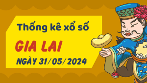 Thống kê phân tích XSGL Thứ 6 ngày 31/05/2024 - Thống kê giải đặc biệt phân tích cầu lô tô xổ số Gia Lai 31/05/2024