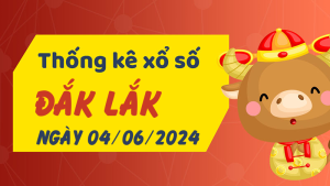 Thống kê phân tích XSDLK Thứ 3 ngày 04/06/2024 - Thống kê giải đặc biệt phân tích cầu lô tô xổ số Đắk Lắk 04/06/2024