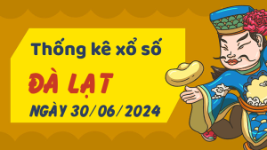 Thống kê phân tích XSLD Chủ Nhật ngày 30/06/2024 - Thống kê giải đặc biệt phân tích cầu lô tô xổ số Đà Lạt 30/06/2024