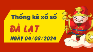 Thống kê phân tích XSLD Chủ Nhật ngày 04/08/2024 - Thống kê giải đặc biệt phân tích cầu lô tô xổ số Đà Lạt 04/08/2024